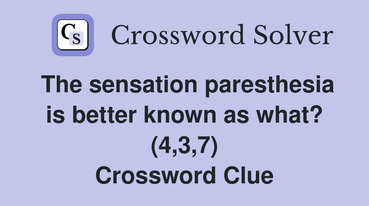 The sensation paresthesia is better known as what? (4,3,7) Crossword Clue