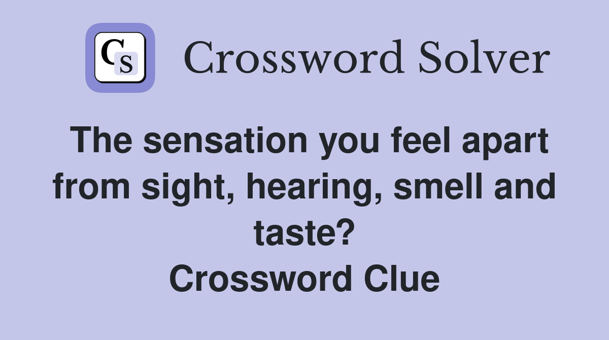 The sensation you feel apart from sight, hearing, smell and taste? Crossword Clue