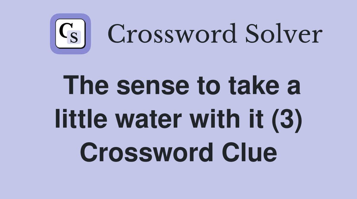 The sense to take a little water with it (3) Crossword Clue