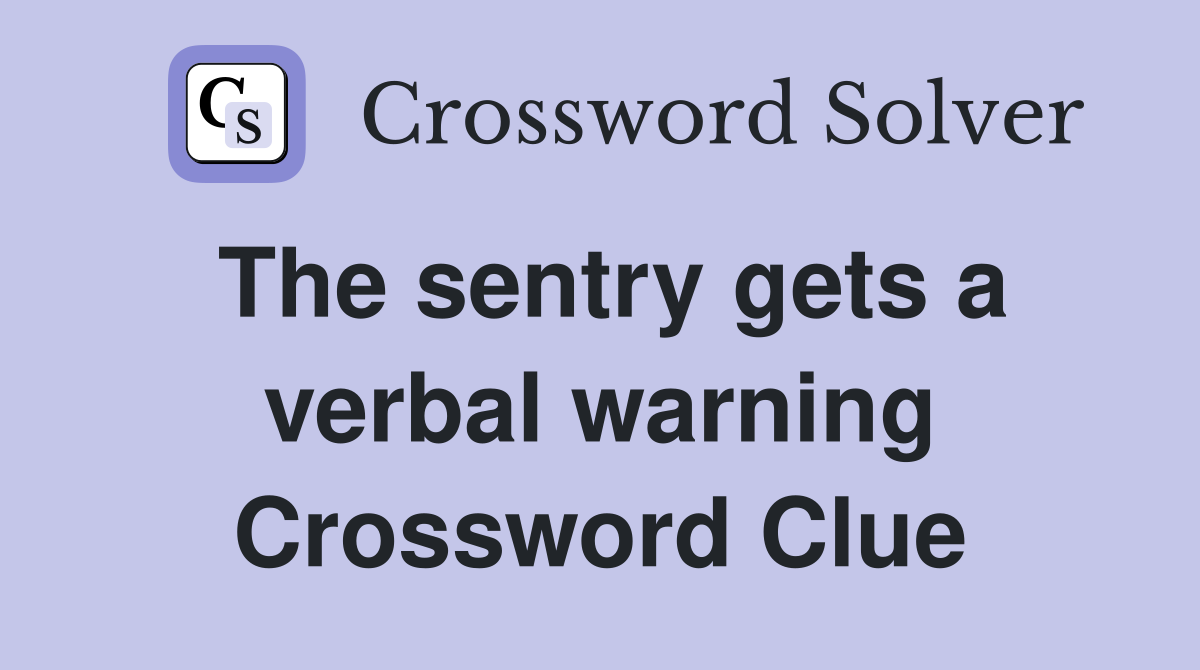 The sentry gets a verbal warning Crossword Clue