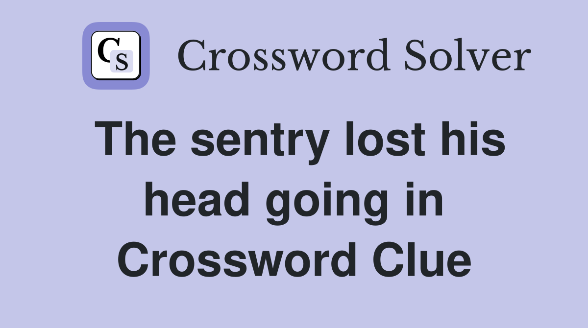 The sentry lost his head going in Crossword Clue