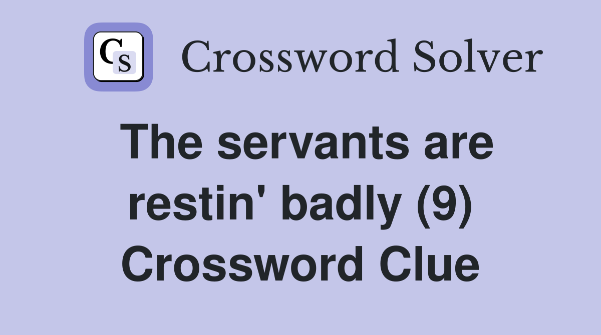 The servants are restin' badly (9) Crossword Clue
