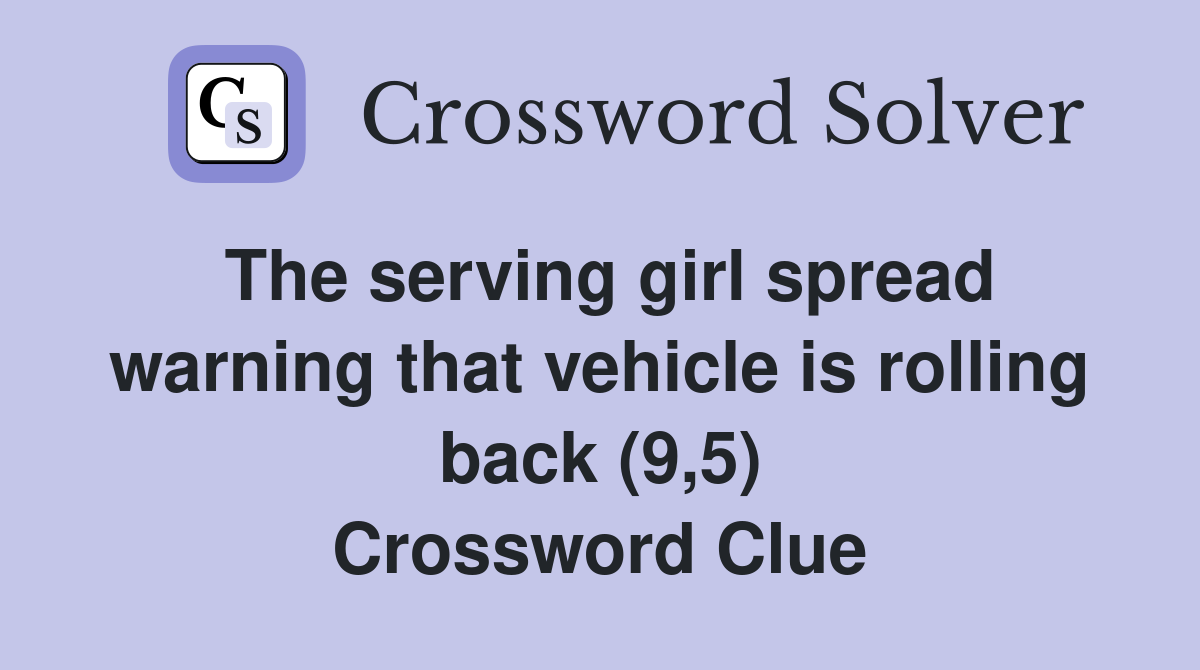 The serving girl spread warning that vehicle is rolling back (9,5) Crossword Clue