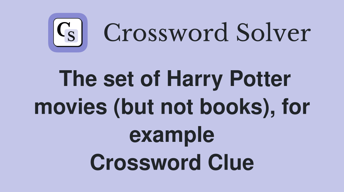 The set of Harry Potter movies (but not books), for example Crossword Clue