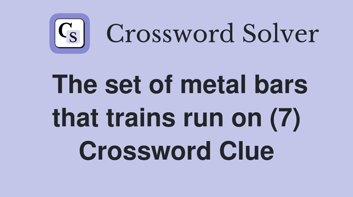 The set of metal bars that trains run on (7) Crossword Clue