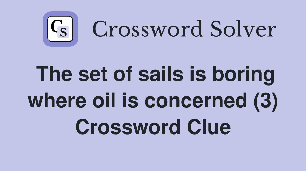 The set of sails is boring where oil is concerned (3) Crossword Clue