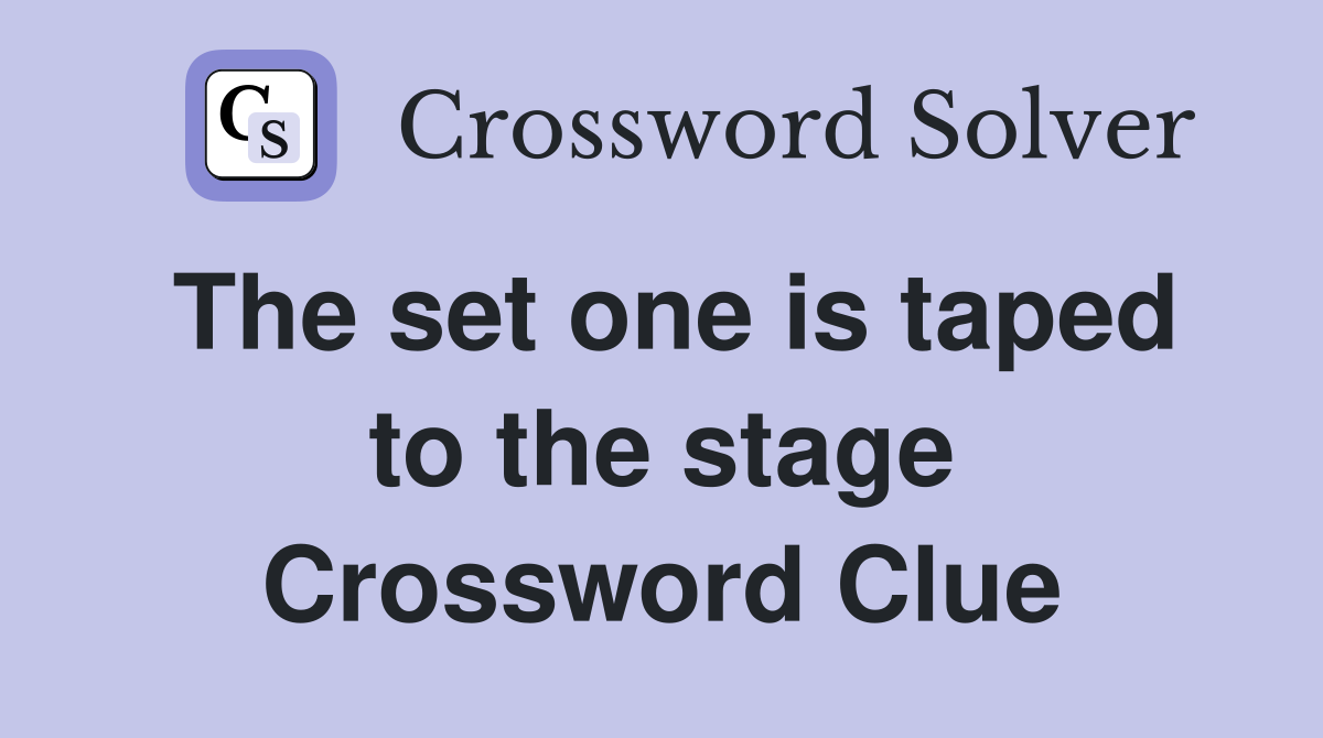 The set one is taped to the stage Crossword Clue