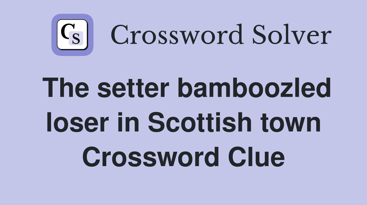 The setter bamboozled loser in Scottish town Crossword Clue