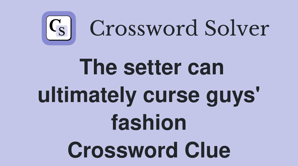 The setter can ultimately curse guys' fashion Crossword Clue