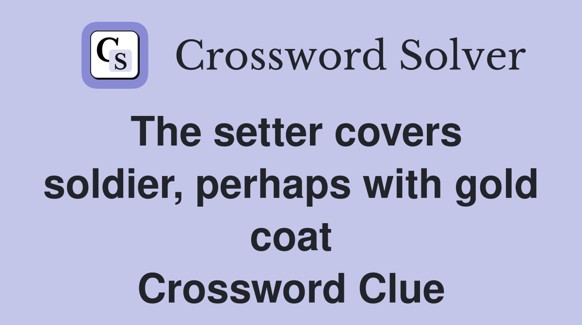 The setter covers soldier, perhaps with gold coat Crossword Clue