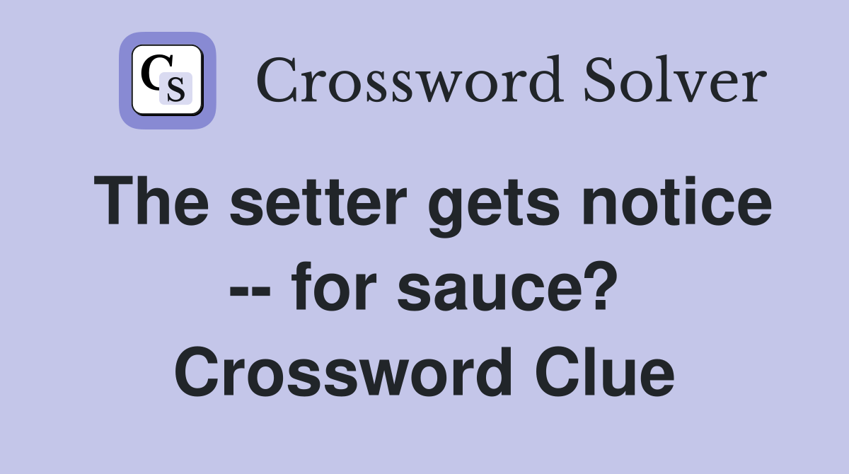 The setter gets notice -- for sauce? Crossword Clue