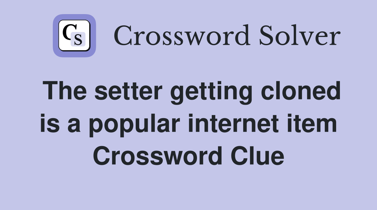 The setter getting cloned is a popular internet item Crossword Clue