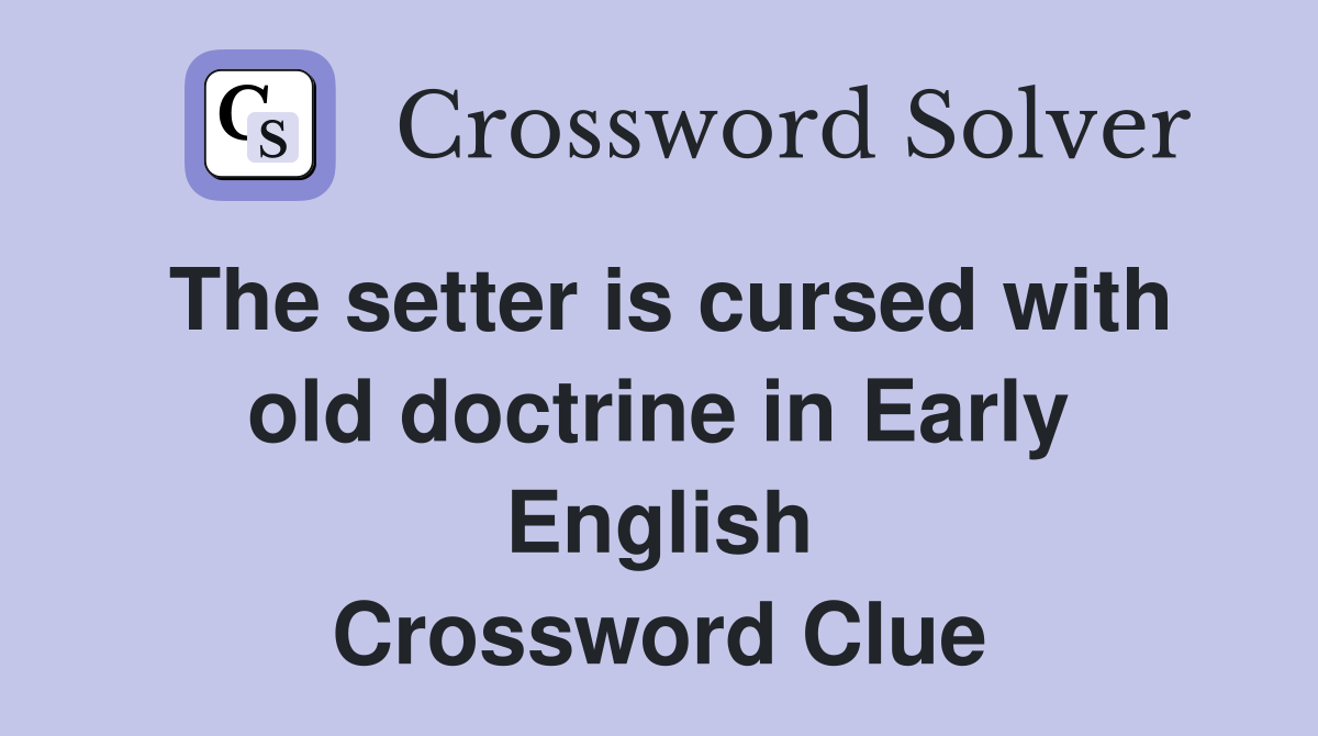 The setter is cursed with old doctrine in Early English Crossword Clue