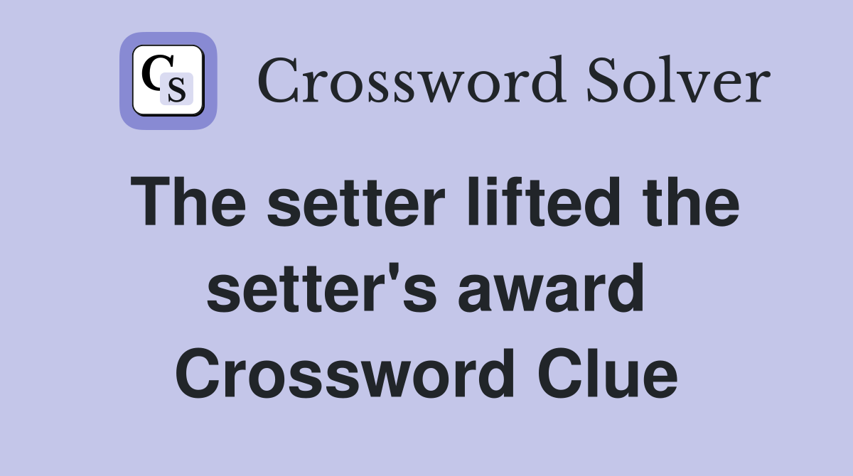 The setter lifted the setter's award Crossword Clue