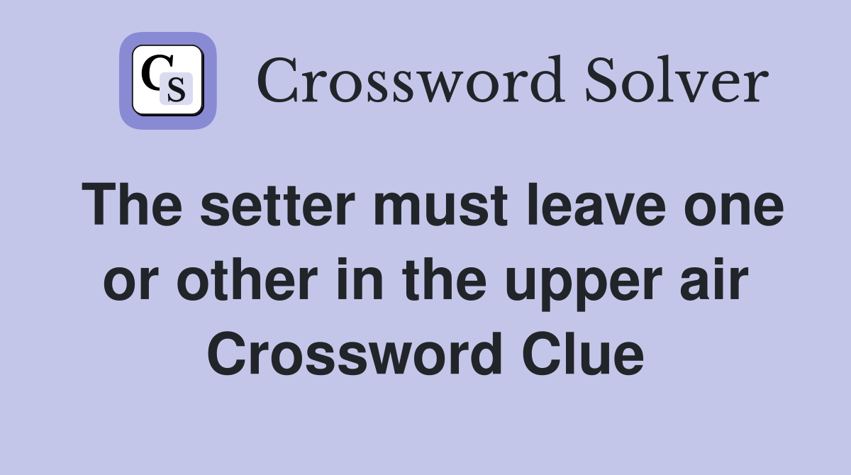 The setter must leave one or other in the upper air Crossword Clue