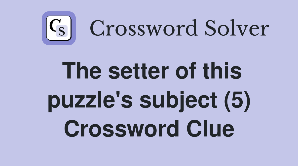 The setter of this puzzle's subject (5) Crossword Clue