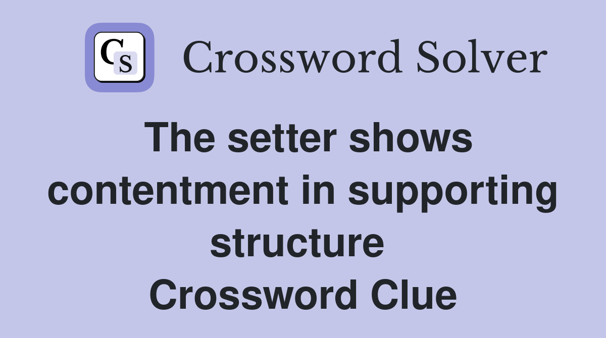 The setter shows contentment in supporting structure  Crossword Clue