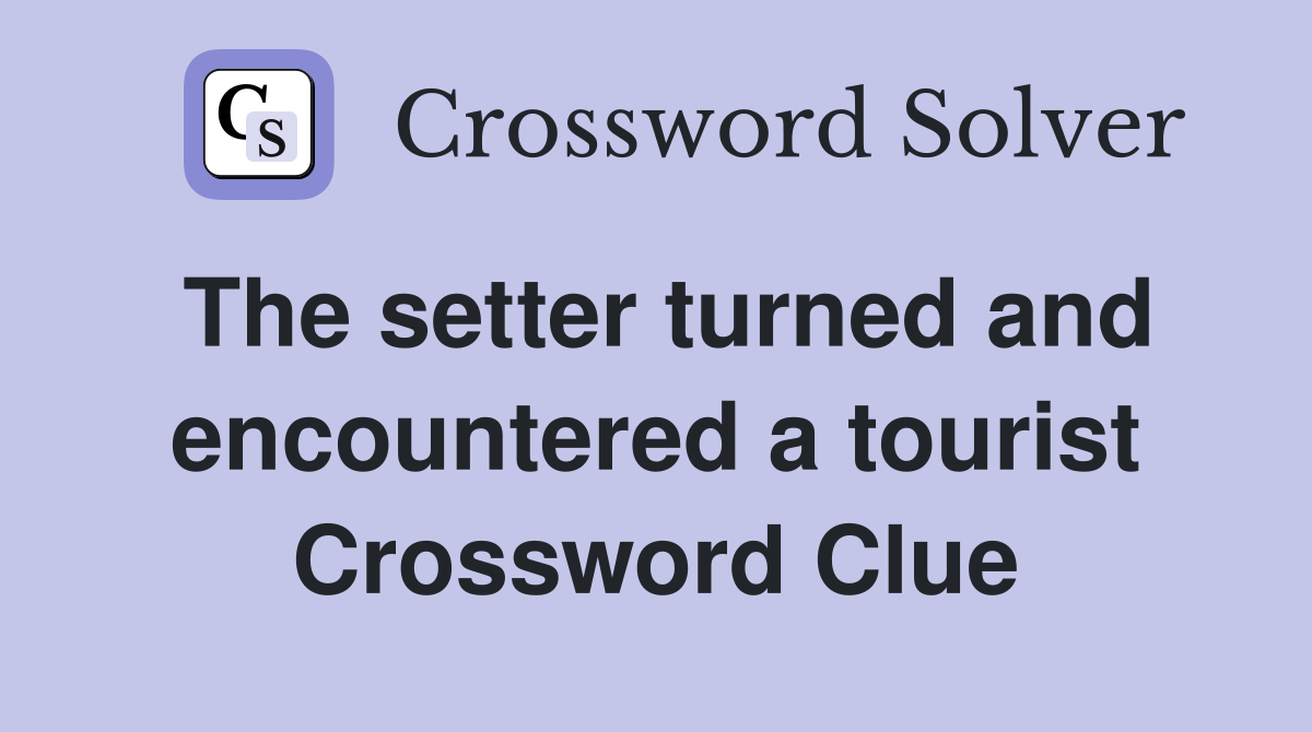 The setter turned and encountered a tourist Crossword Clue