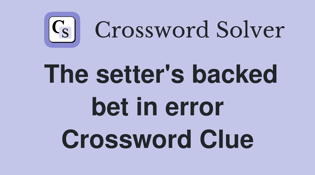 The setter's backed bet in error Crossword Clue