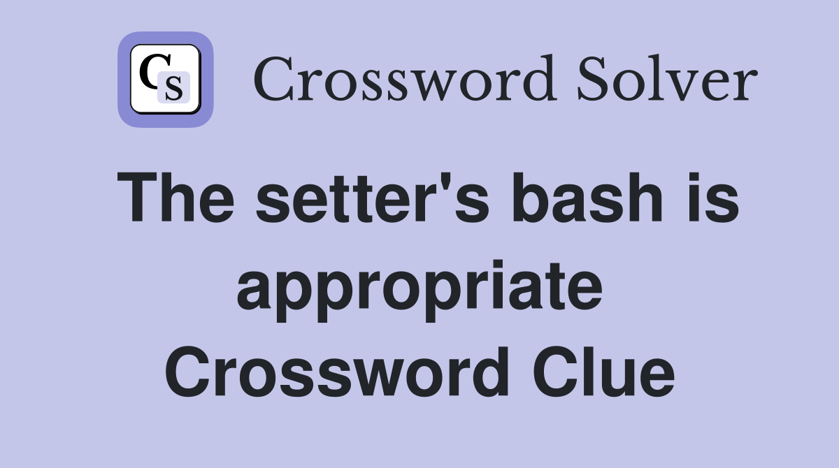 The setter's bash is appropriate Crossword Clue