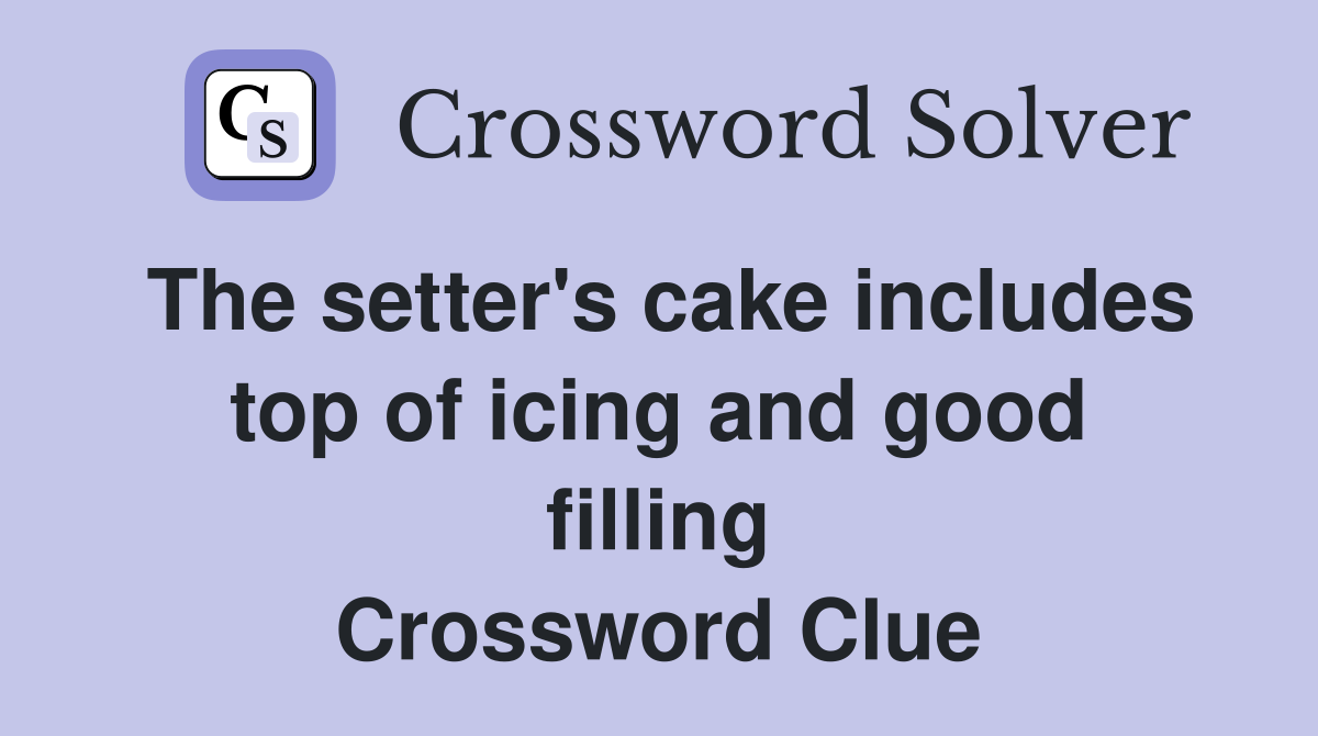 The setter's cake includes top of icing and good filling Crossword Clue