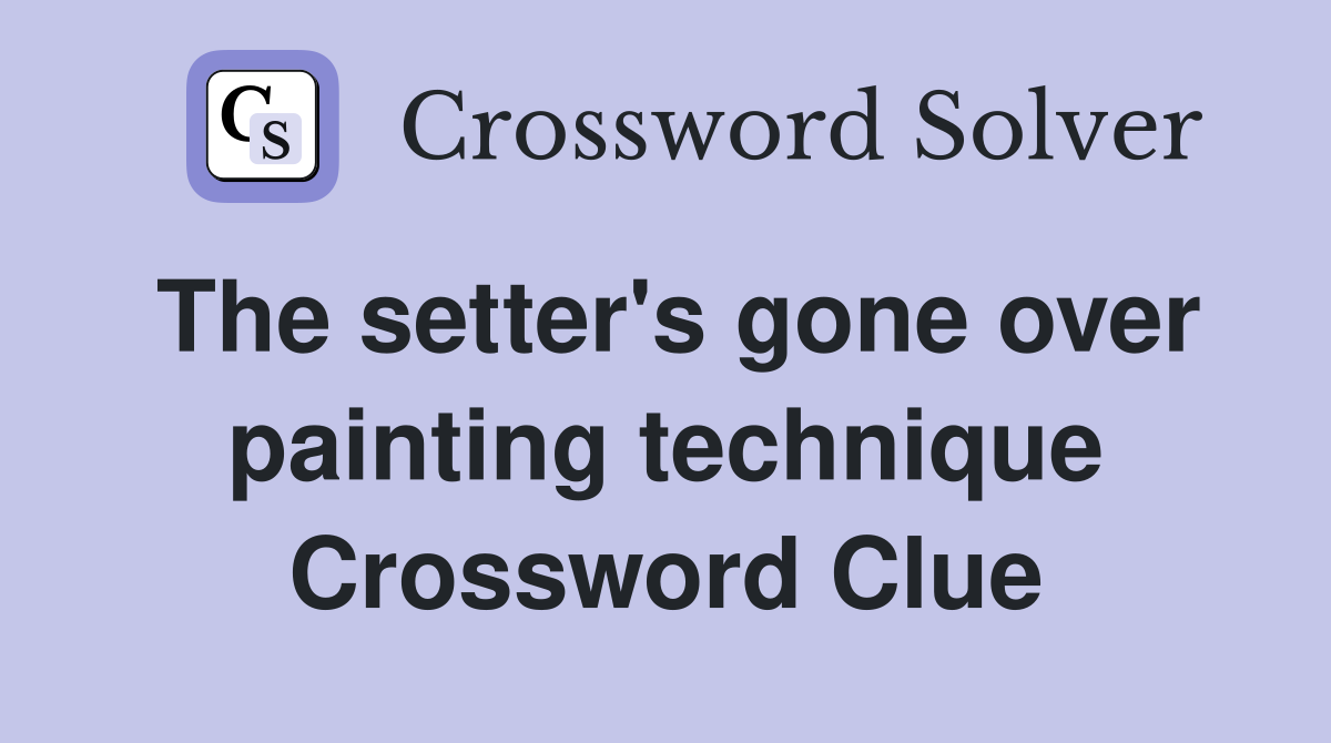 The setter's gone over painting technique Crossword Clue