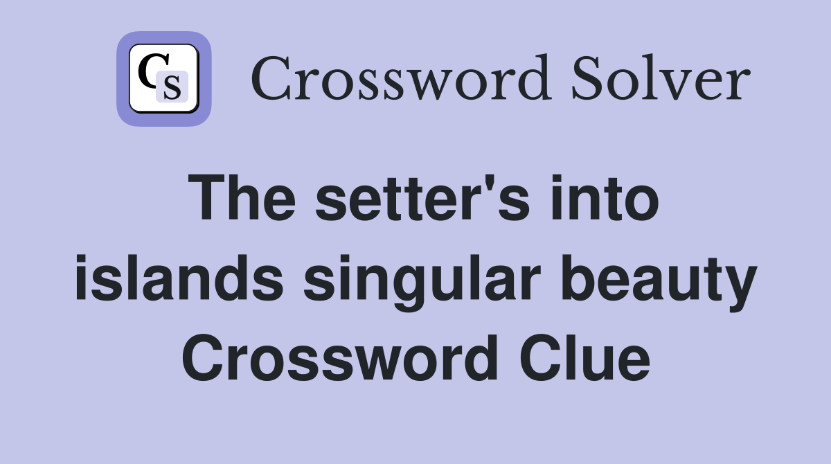 The setter's into islands singular beauty Crossword Clue