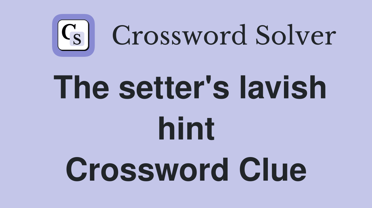 The setter's lavish hint Crossword Clue
