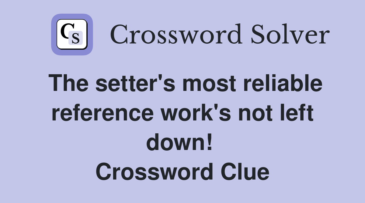 The setter's most reliable reference work's not left down!  Crossword Clue