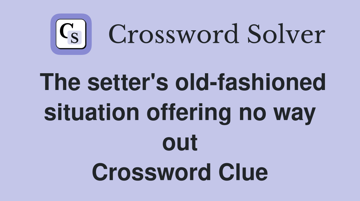 The setter's old-fashioned situation offering no way out Crossword Clue