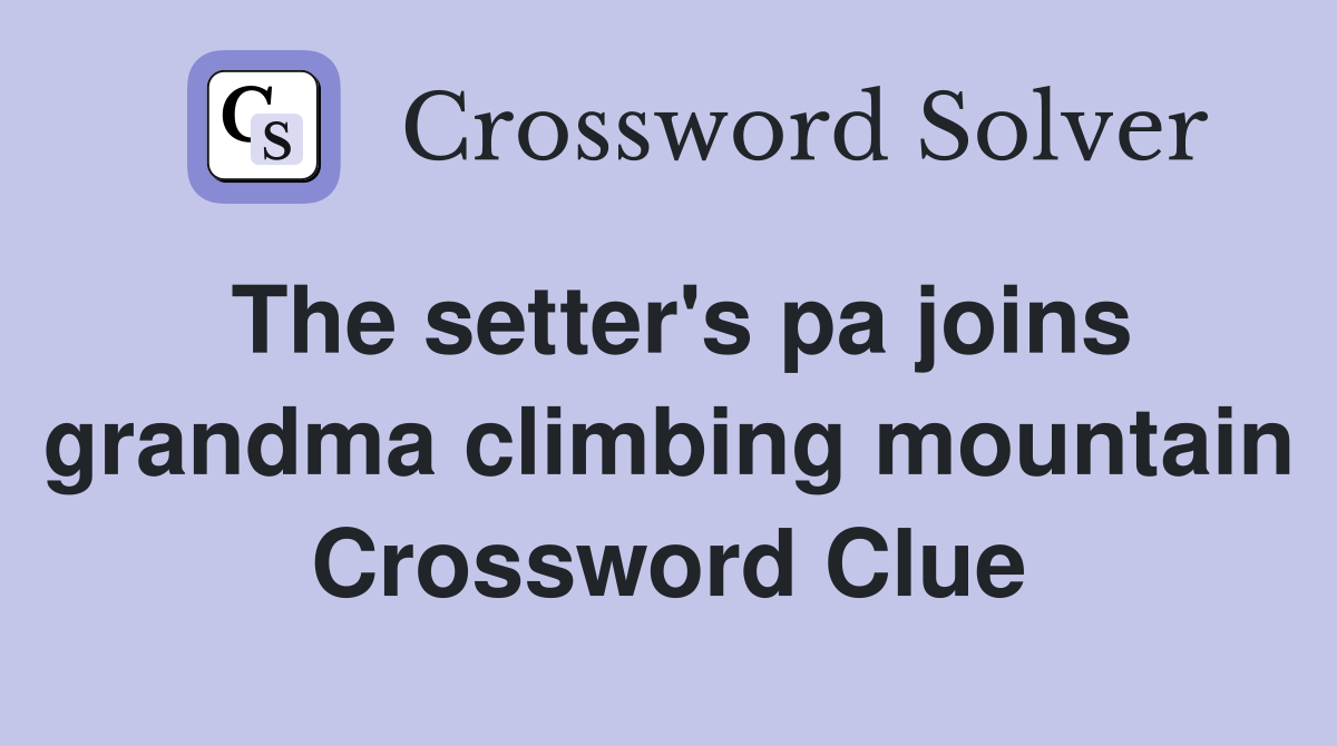 The setter's pa joins grandma climbing mountain Crossword Clue