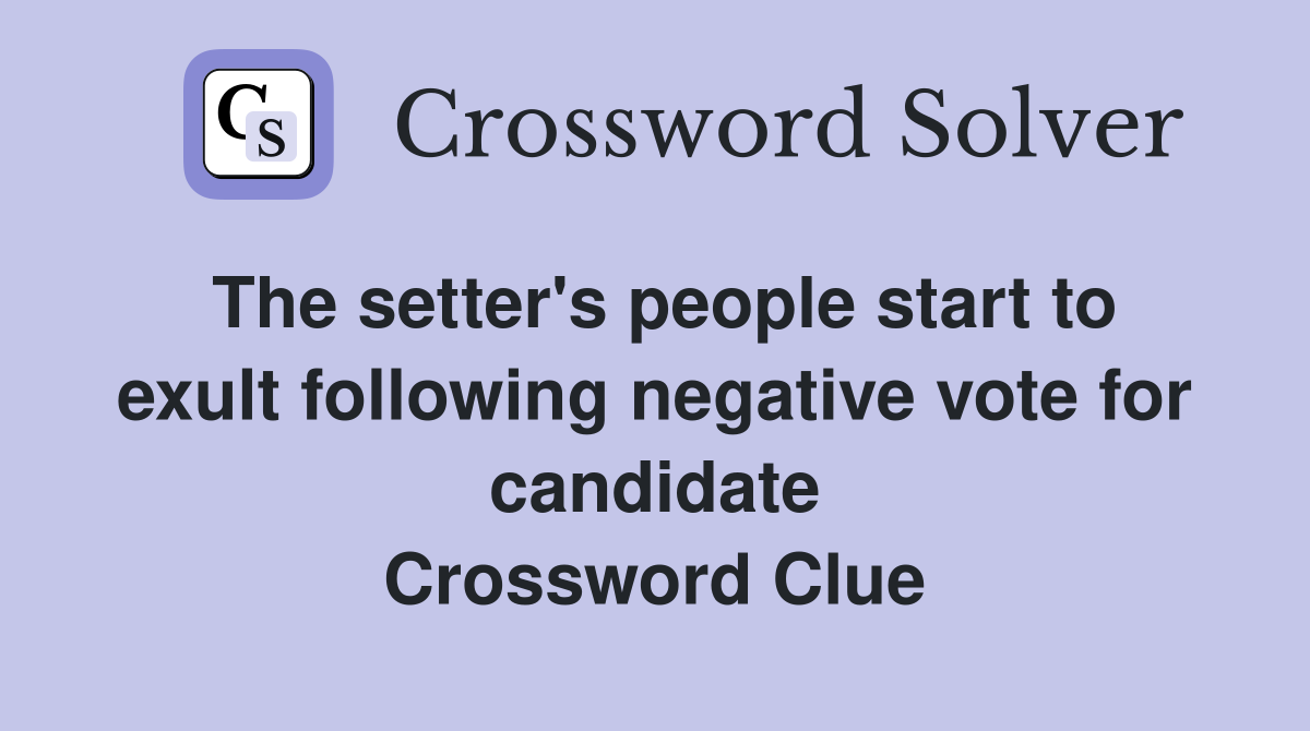The setter's people start to exult following negative vote for candidate Crossword Clue