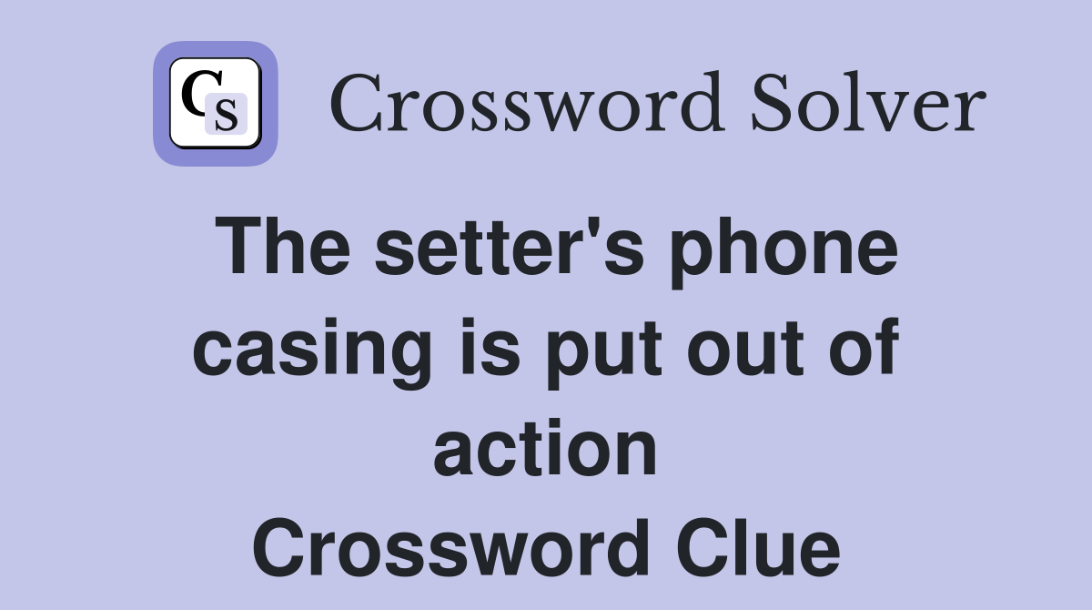 The setter's phone casing is put out of action Crossword Clue