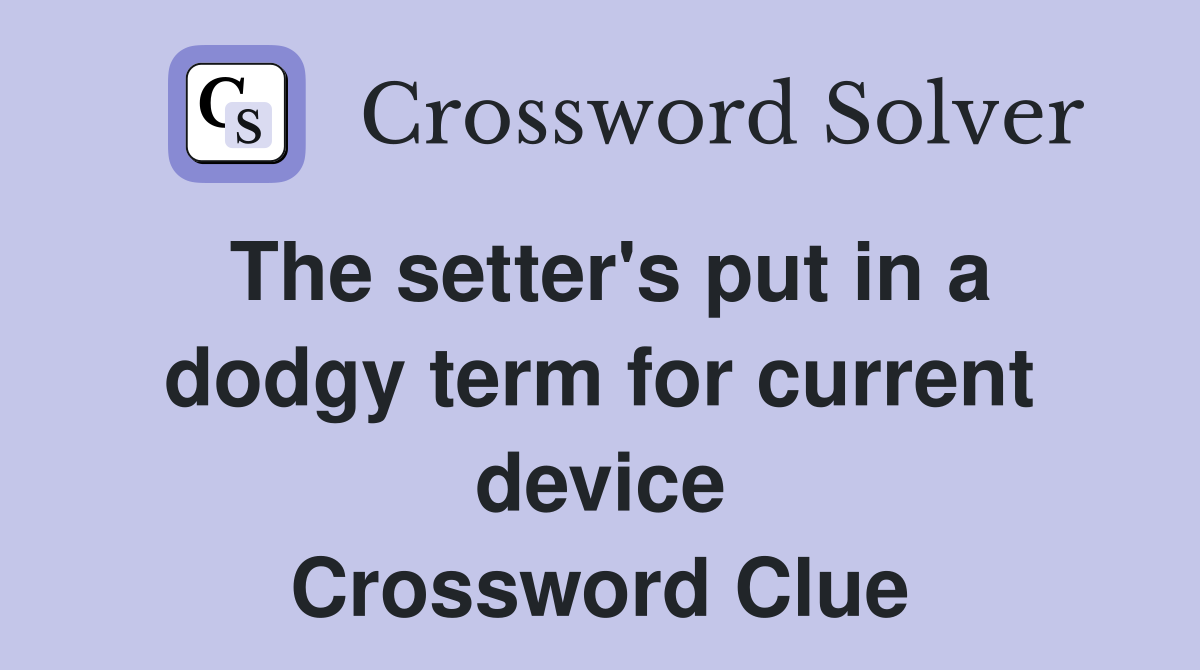 The setter's put in a dodgy term for current device Crossword Clue