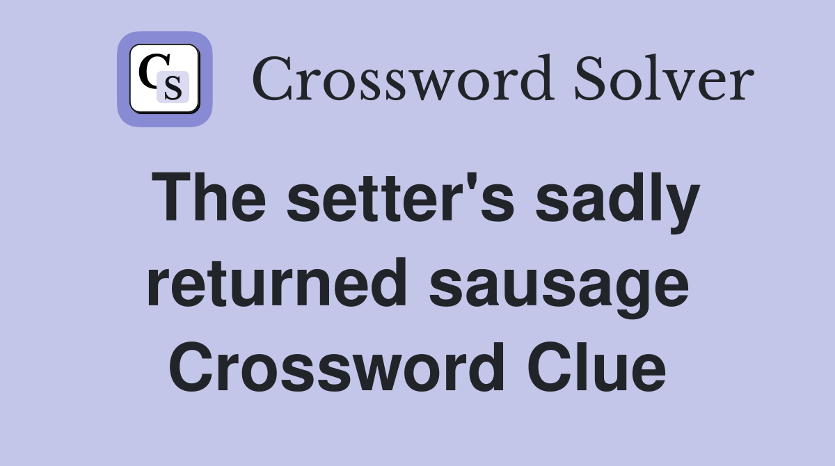 The setter's sadly returned sausage Crossword Clue