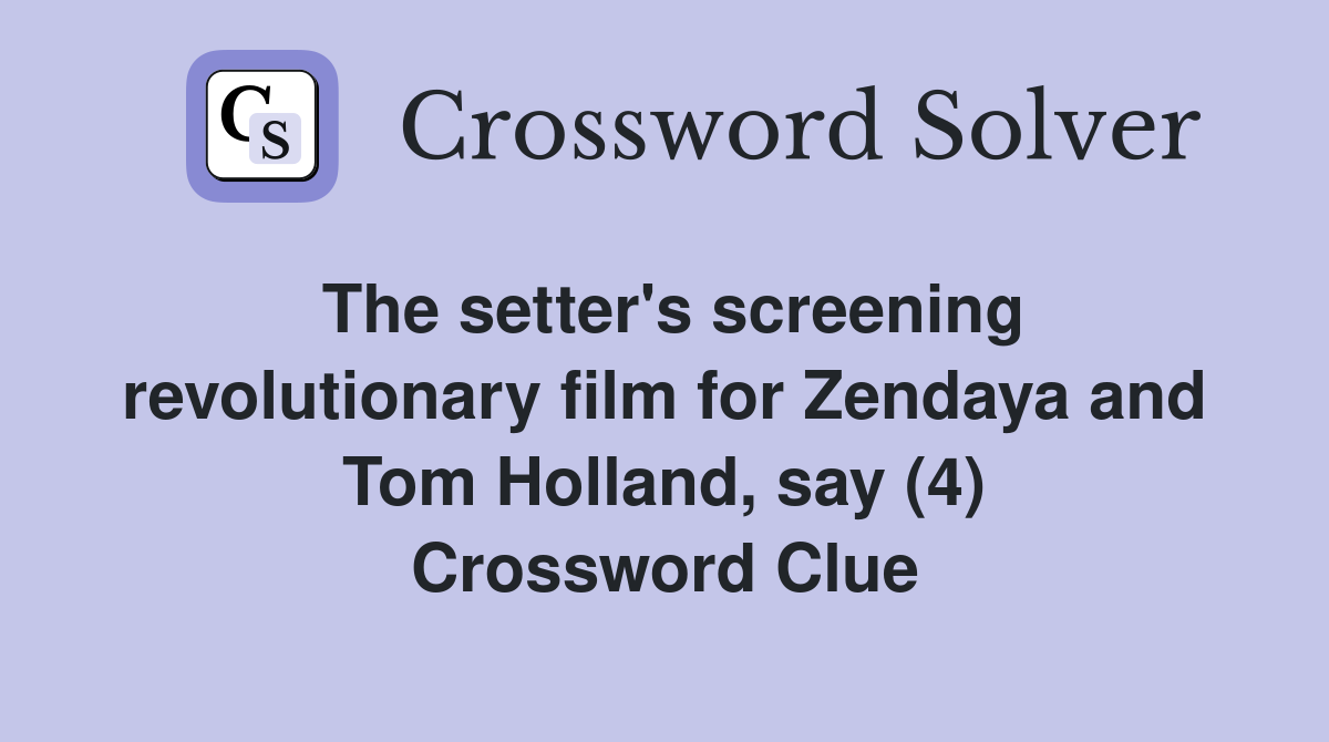 The setter's screening revolutionary film for Zendaya and Tom Holland, say (4) Crossword Clue