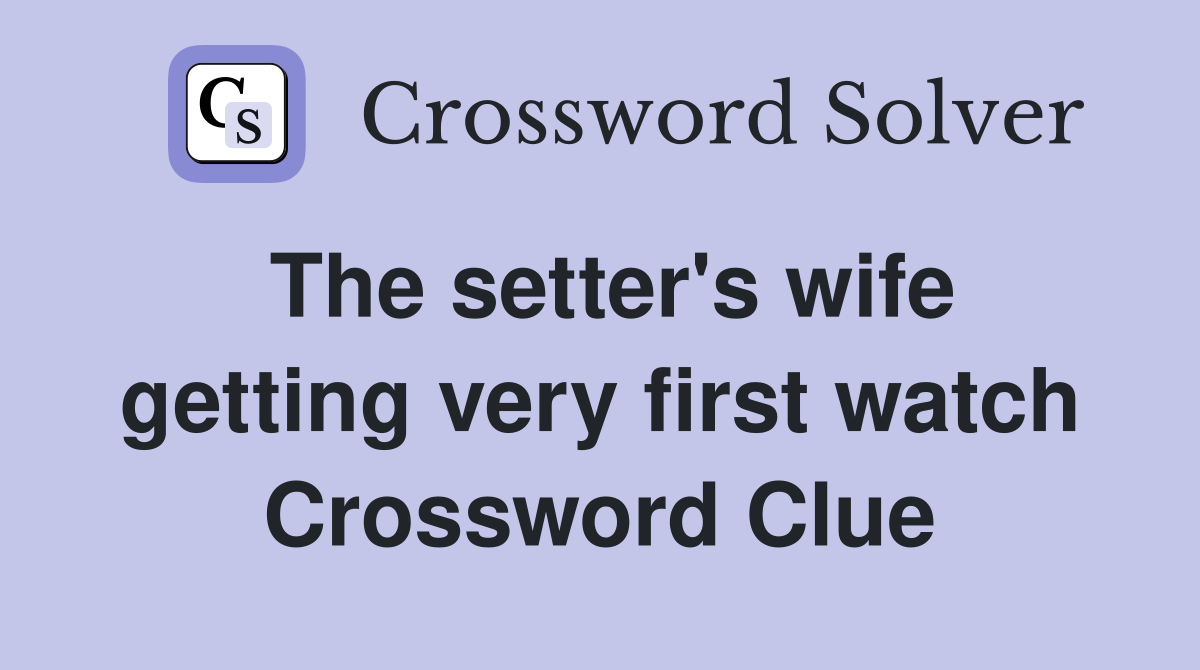 The setter's wife getting very first watch Crossword Clue