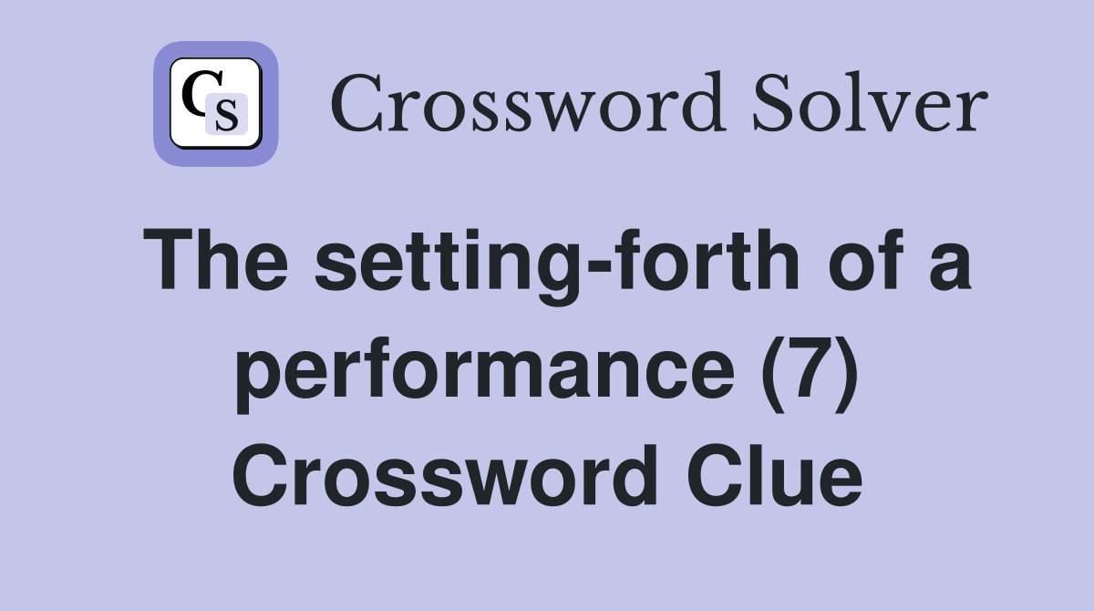 The setting-forth of a performance (7) Crossword Clue