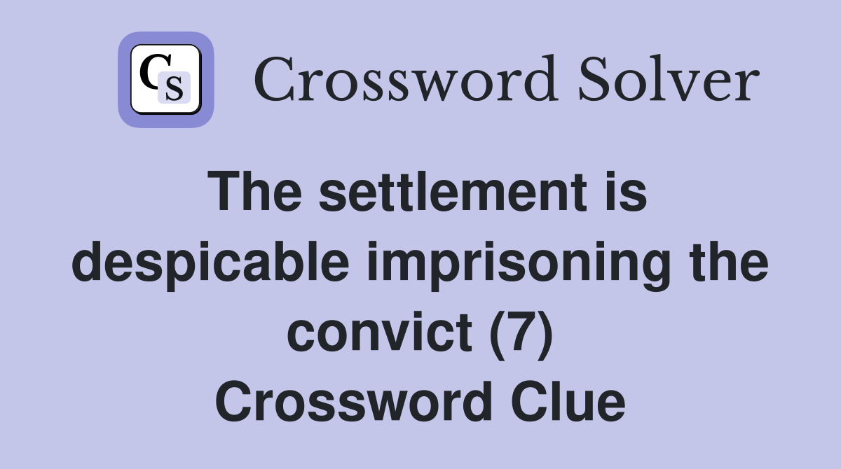 The settlement is despicable imprisoning the convict (7) Crossword Clue