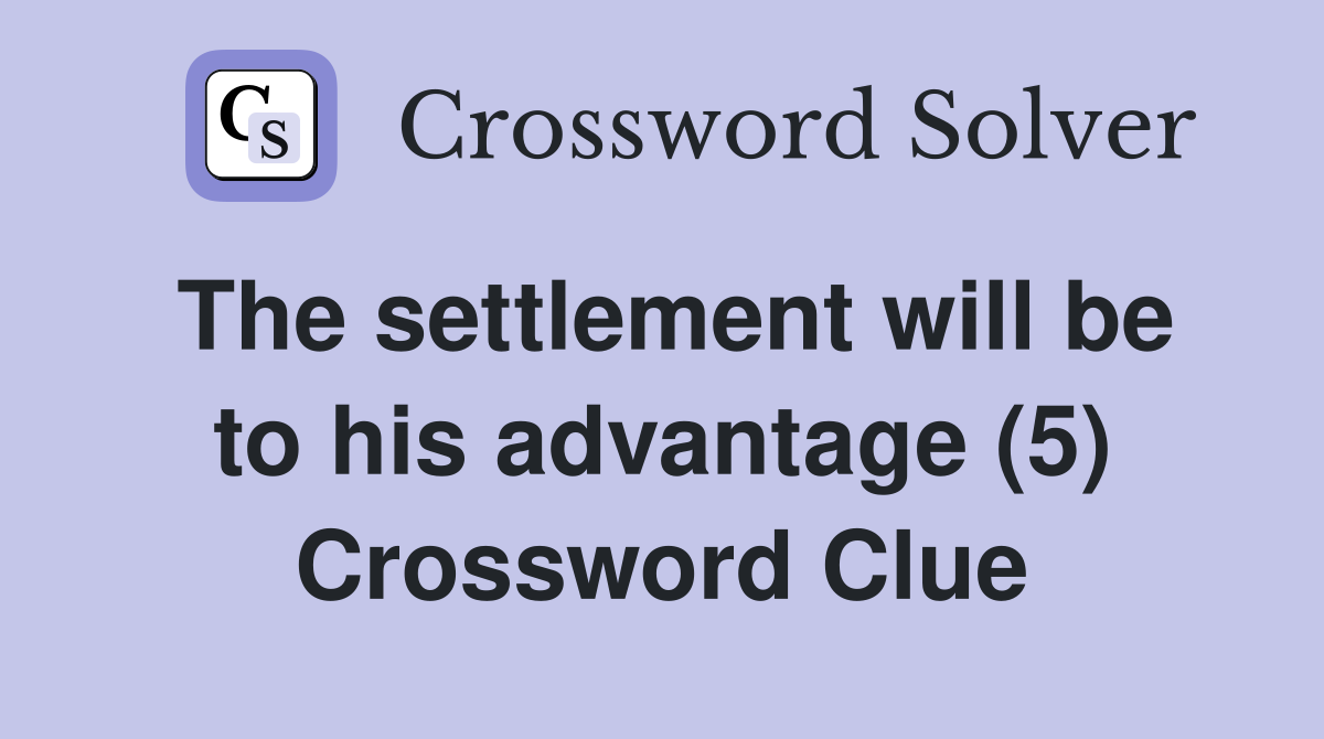 The settlement will be to his advantage (5) Crossword Clue