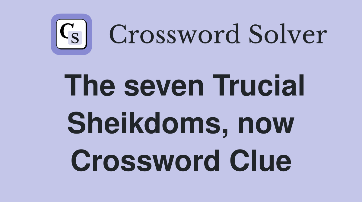 The seven Trucial Sheikdoms, now Crossword Clue