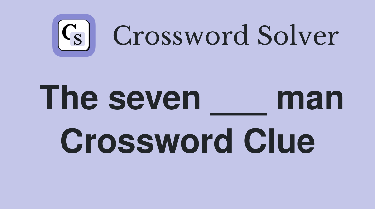 The seven ___ man Crossword Clue