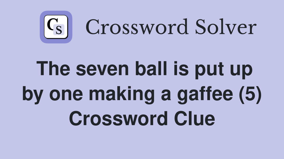 The seven ball is put up by one making a gaffee (5) Crossword Clue