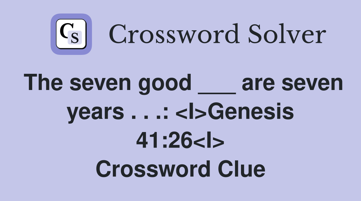 The seven good ___ are seven years . . .: <I>Genesis 41:26<I> Crossword Clue