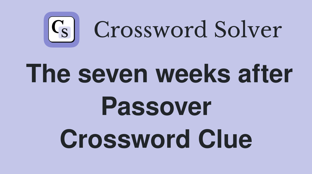 The seven weeks after Passover Crossword Clue