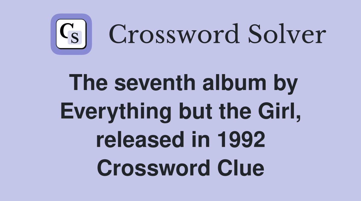 The seventh album by Everything but the Girl, released in 1992 Crossword Clue