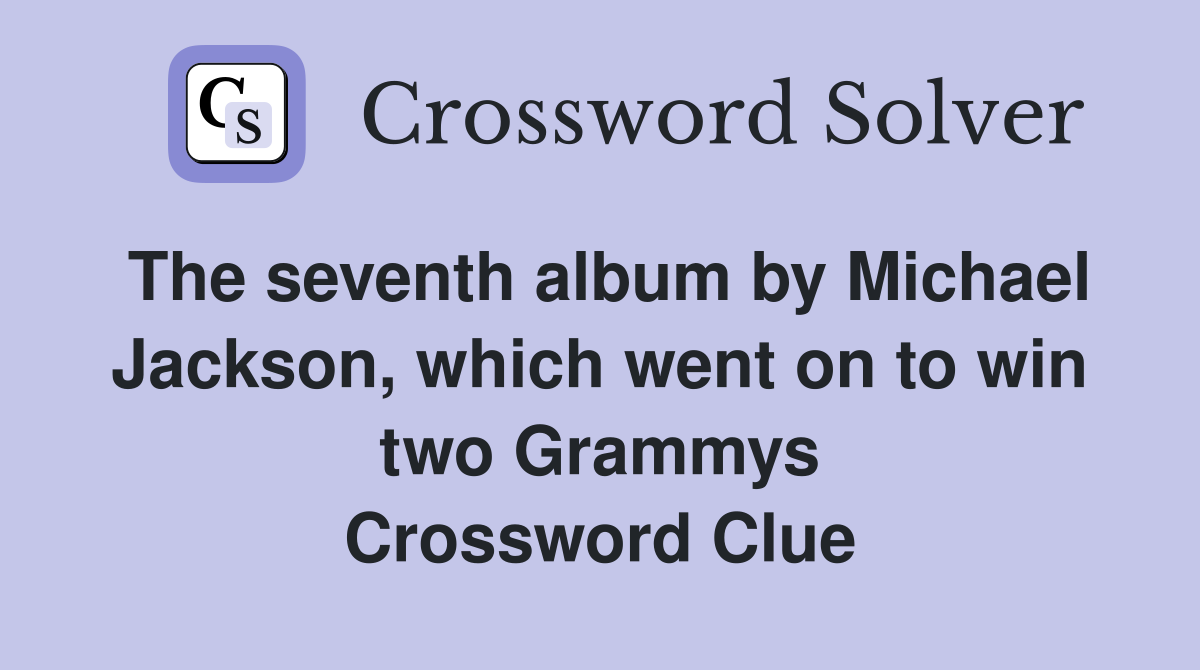 The seventh album by Michael Jackson, which went on to win two Grammys Crossword Clue