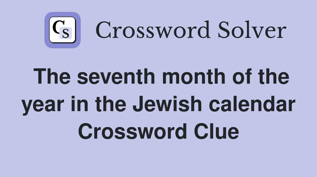 The seventh month of the year in the Jewish calendar Crossword Clue
