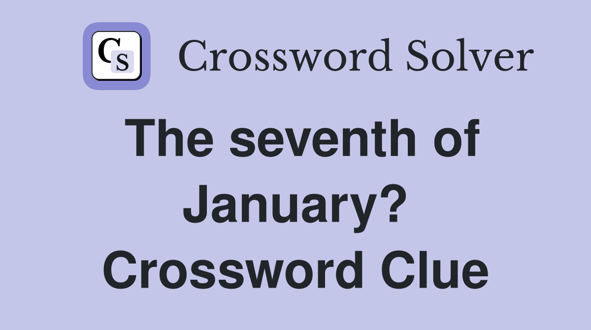 The seventh of January? Crossword Clue
