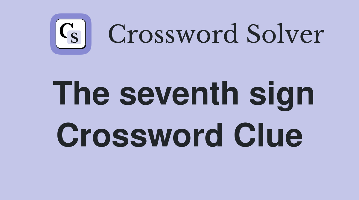 The seventh sign Crossword Clue